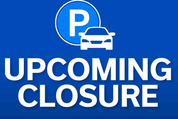Upcoming Closure - Parking Garages